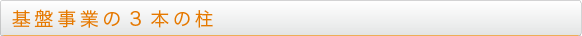 基盤事業の3本の柱