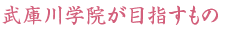 武庫川学院が目指すもの