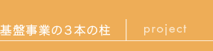 基盤事業の３本の柱