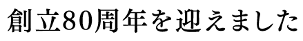 創立80周年を迎えます