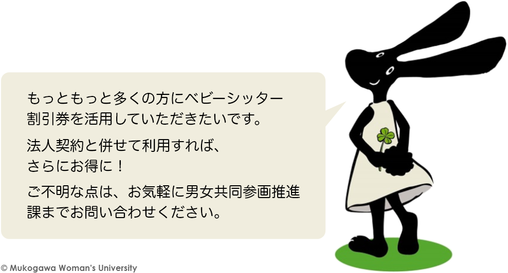 もっともっと多くの方にベビーシッター割引券を活用していただきたいです。法人契約と併せて利用すれば、さらにお得に！ご不明な点は、お気軽に男女共同参画推進課までお問い合わせください。