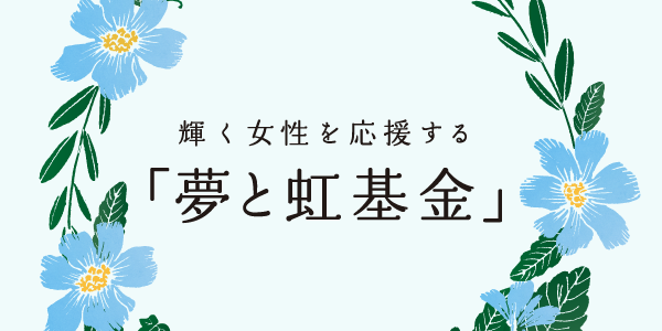 輝く女性を応援する「夢と虹基金」